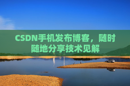 CSDN手机发布博客，随时随地分享技术见解